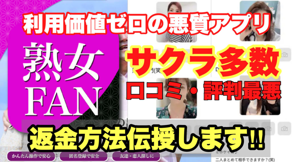 利用価値ゼロの悪質アプリ、熟女FAN、サクラ多数、口コミ・評判最悪、返金方法伝授します!!