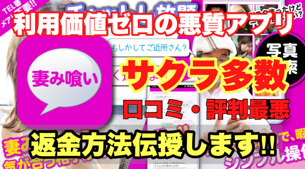 利用価値ゼロの悪質アプリ、妻み喰い、サクラ多数、口コミ・評判最悪、返金方法伝授します!!