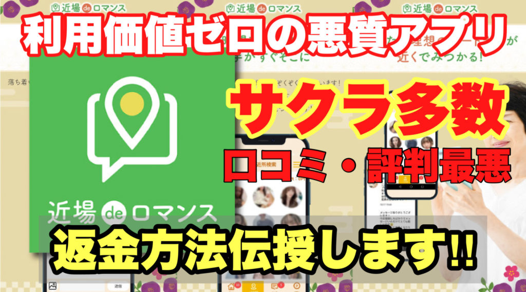 利用価値ゼロの悪質アプリ、近場deロマンス、サクラ多数、口コミ・評判最悪、返金方法伝授します!!