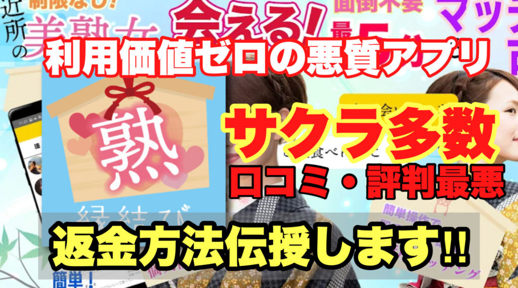 利用価値ゼロの悪質アプリ、熟縁結び、サクラ多数、口コミ・評判最悪、返金方法伝授します!!